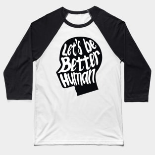 let's be better human with black silhouette Baseball T-Shirt